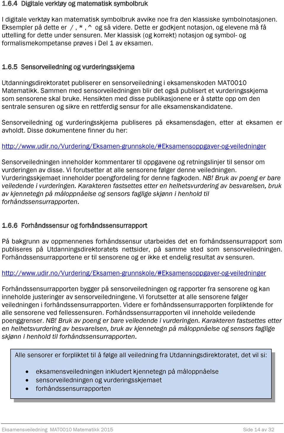 5 Sensorveiledning og vurderingsskjema Utdanningsdirektoratet publiserer en sensorveiledning i eksamenskoden MAT0010 Matematikk.