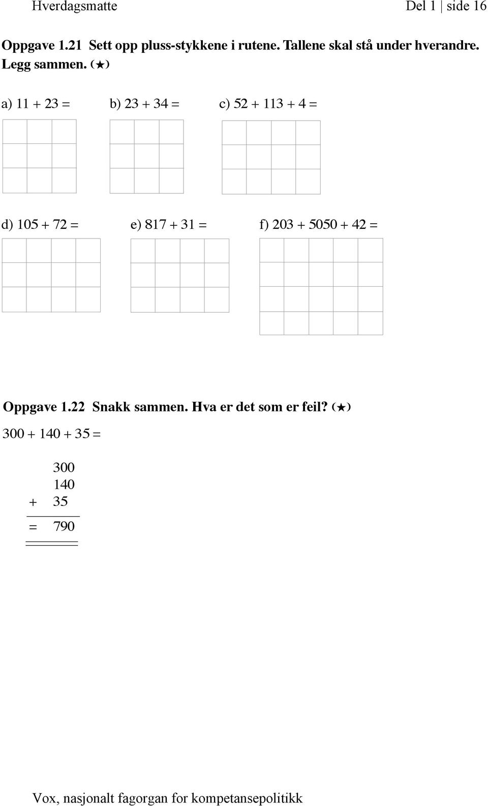 (H) a) 11 + 23 = b) 23 + 34 = c) 52 + 113 + 4 = d) 105 + 72 = e) 817 + 31 =