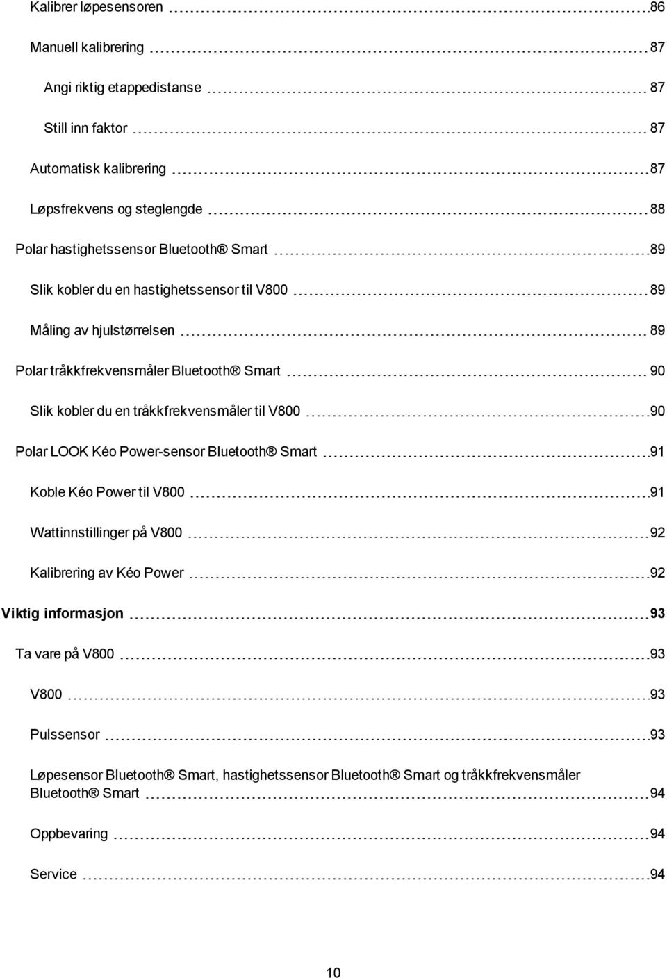 tråkkfrekvensmåler til V800 90 Polar LOOK Kéo Power-sensor Bluetooth Smart 91 Koble Kéo Power til V800 91 Wattinnstillinger på V800 92 Kalibrering av Kéo Power 92 Viktig