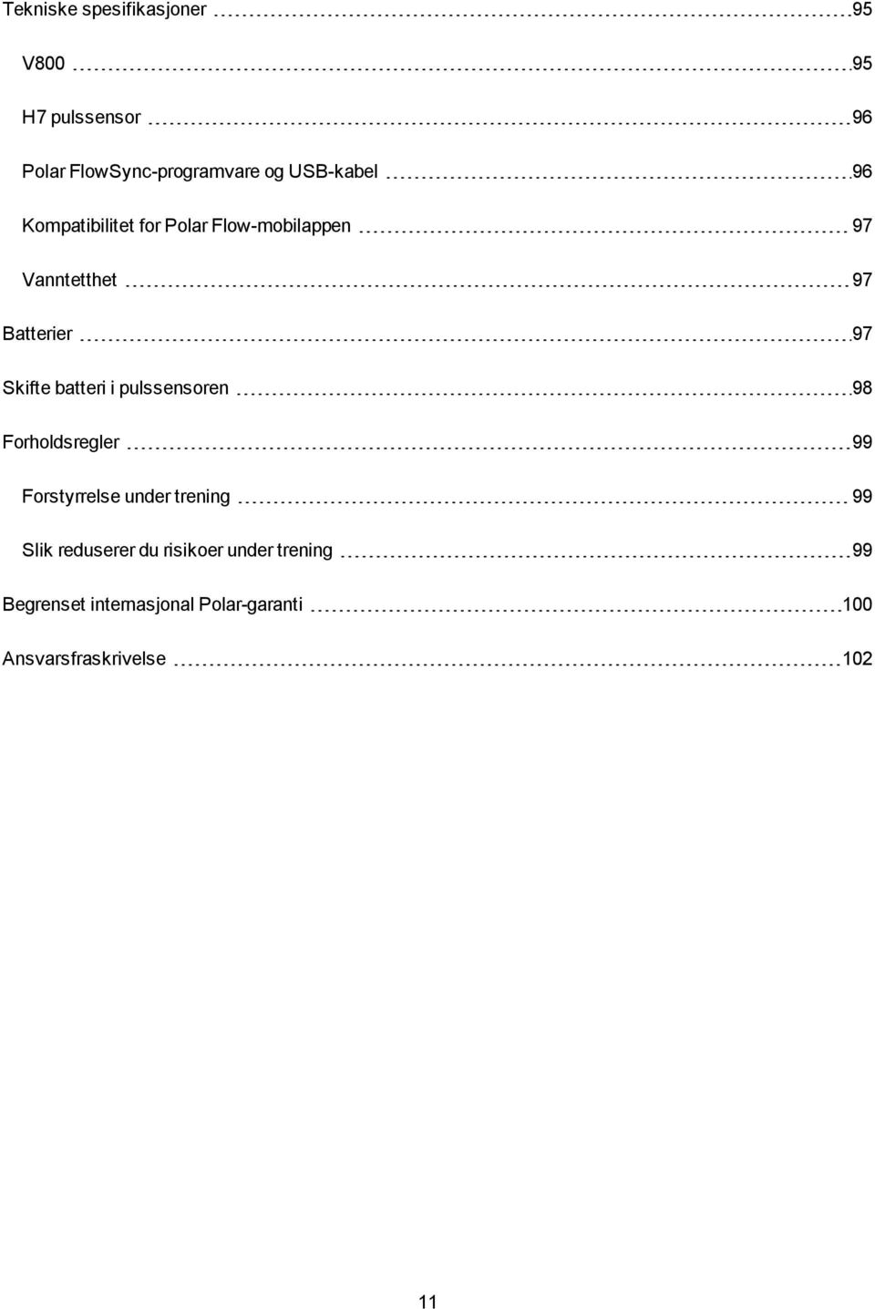 Skifte batteri i pulssensoren 98 Forholdsregler 99 Forstyrrelse under trening 99 Slik