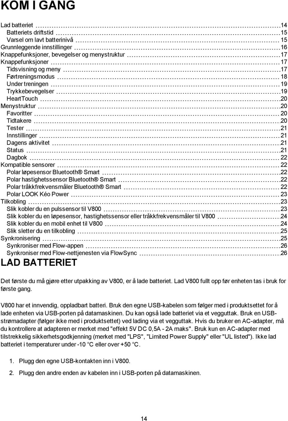 Kompatible sensorer 22 Polar løpesensor Bluetooth Smart 22 Polar hastighetssensor Bluetooth Smart 22 Polar tråkkfrekvensmåler Bluetooth Smart 22 Polar LOOK Kéo Power 23 Tilkobling 23 Slik kobler du