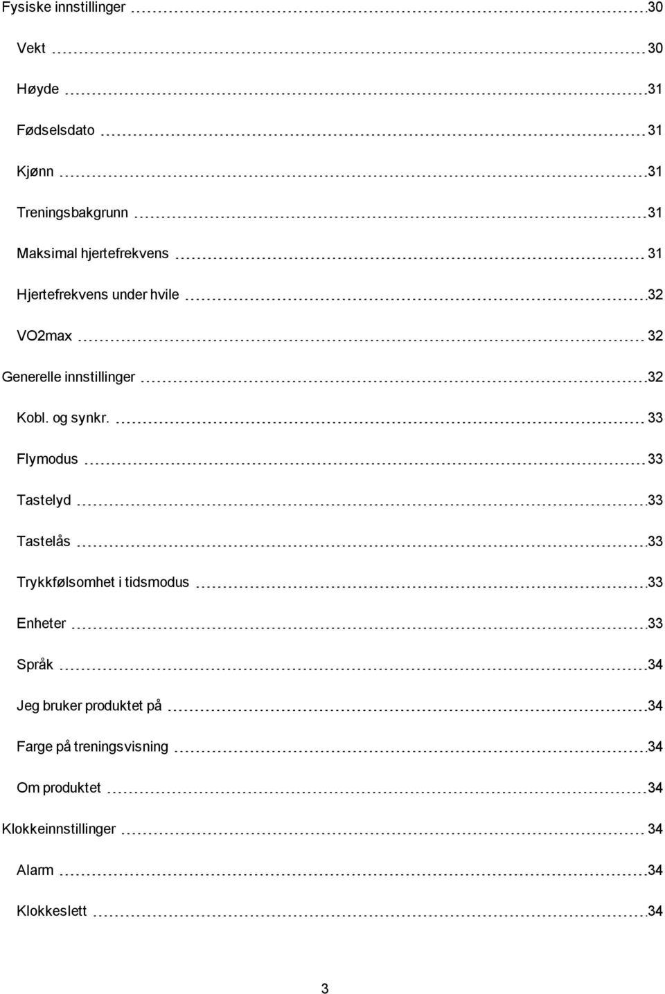 33 Flymodus 33 Tastelyd 33 Tastelås 33 Trykkfølsomhet i tidsmodus 33 Enheter 33 Språk 34 Jeg bruker