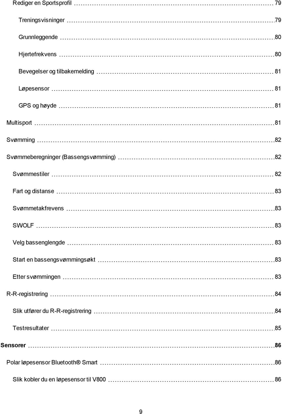 Svømmetakfrevens 83 SWOLF 83 Velg bassenglengde 83 Start en bassengsvømmingsøkt 83 Etter svømmingen 83 R-R-registrering 84 Slik