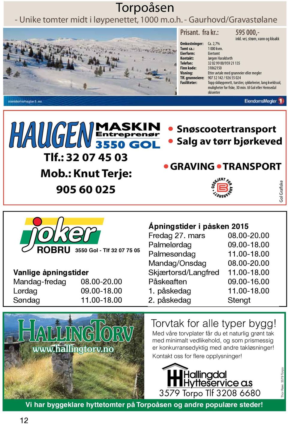 grunneiere: 907 32 142 / 926 55 024 Fasiliteter: Topp skiløypenett, turstier, sykkelveier, lang kveldssol, muligheter for fiske, 30 min. til Gol eller Hemsedal skisenter Tlf.: 32 07 45 03 Mob.