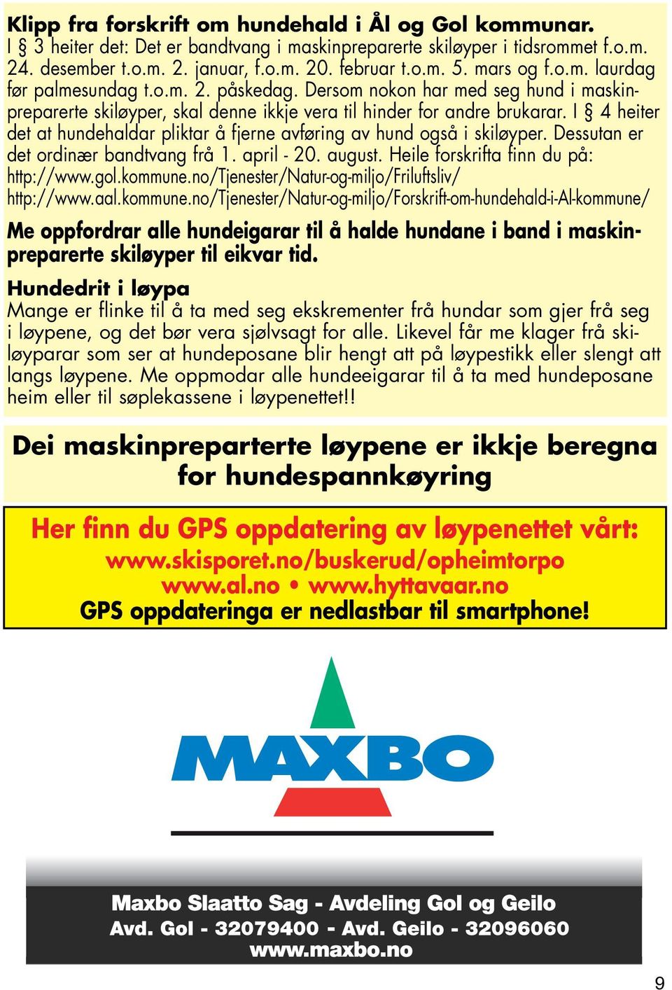 I 4 heiter det at hundehaldar pliktar å fjerne avføring av hund også i skiløyper. Dessutan er det ordinær bandtvang frå 1. april - 20. august. Heile forskrifta finn du på: http://www.gol.kommune.