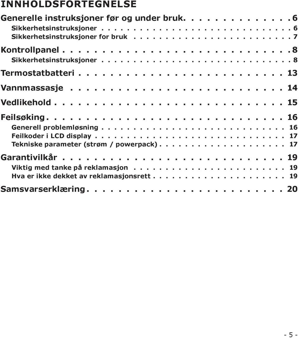 14 Vedlikehold 15 Feilsøking 16 Generell problemløsning 16 Feilkoder i LCD display 17 Tekniske parameter (strøm