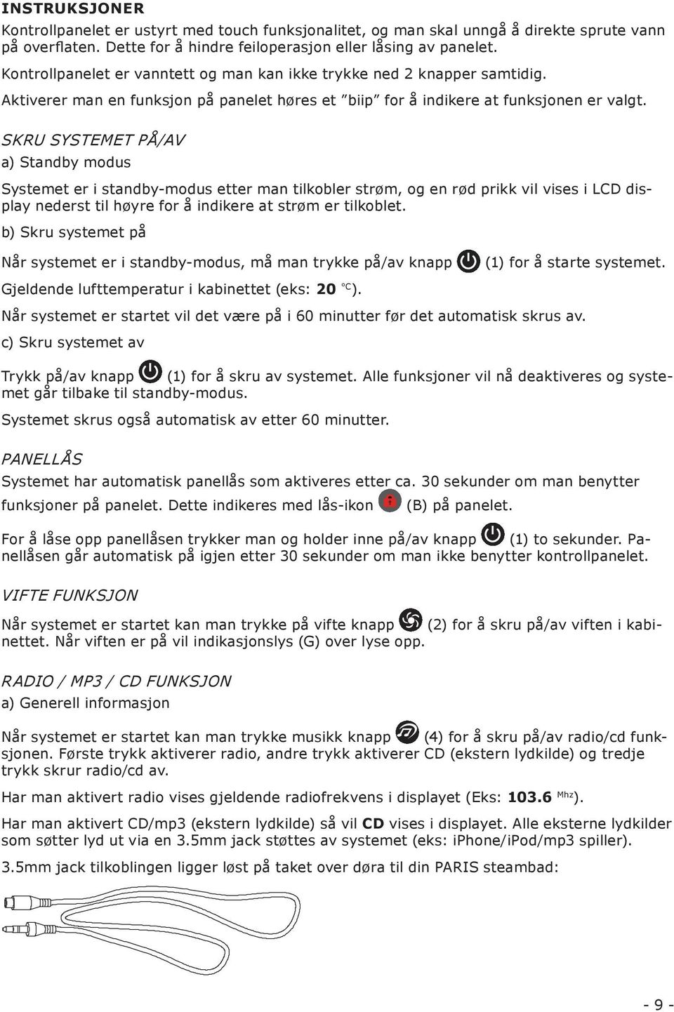 SKRU SYSTEET PÅ/AV a) Standby modus Systemet er i standby-modus etter man tilkobler strøm, og en rød prikk vil vises i LCD display nederst til høyre for å indikere at strøm er tilkoblet.