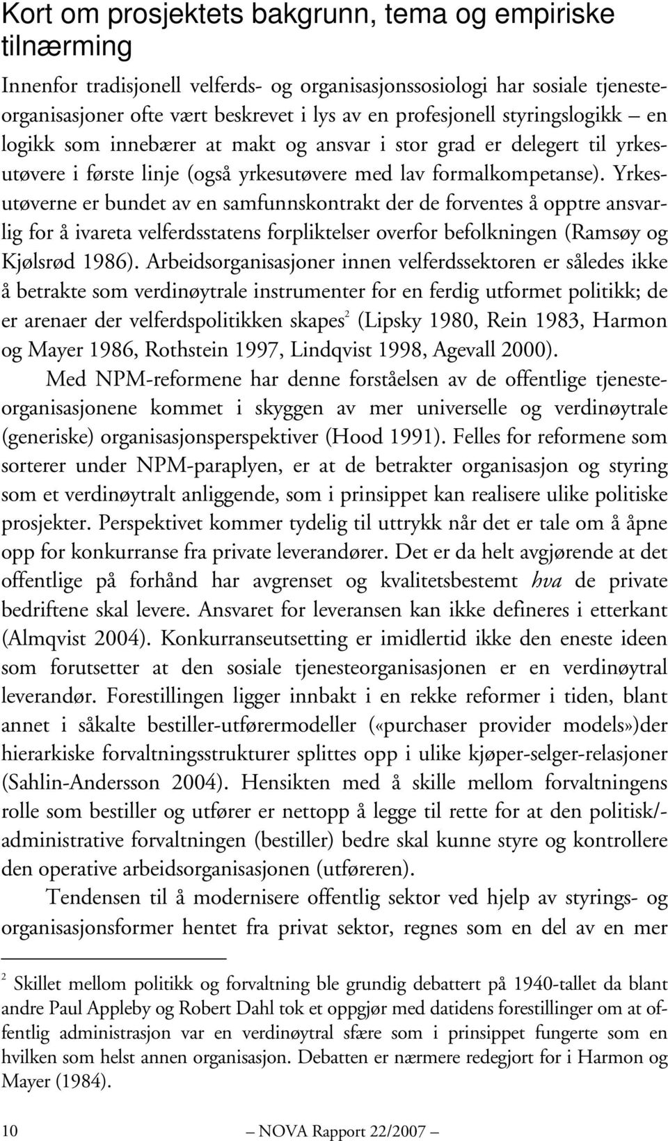 Yrkesutøverne er bundet av en samfunnskontrakt der de forventes å opptre ansvarlig for å ivareta velferdsstatens forpliktelser overfor befolkningen (Ramsøy og Kjølsrød 1986).