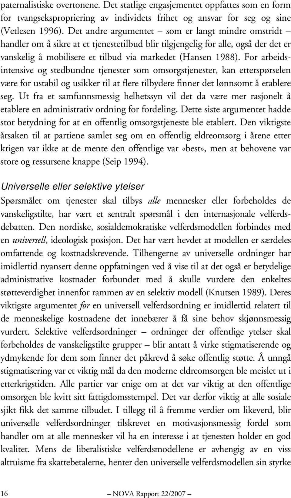 For arbeidsintensive og stedbundne tjenester som omsorgstjenester, kan etterspørselen være for ustabil og usikker til at flere tilbydere finner det lønnsomt å etablere seg.