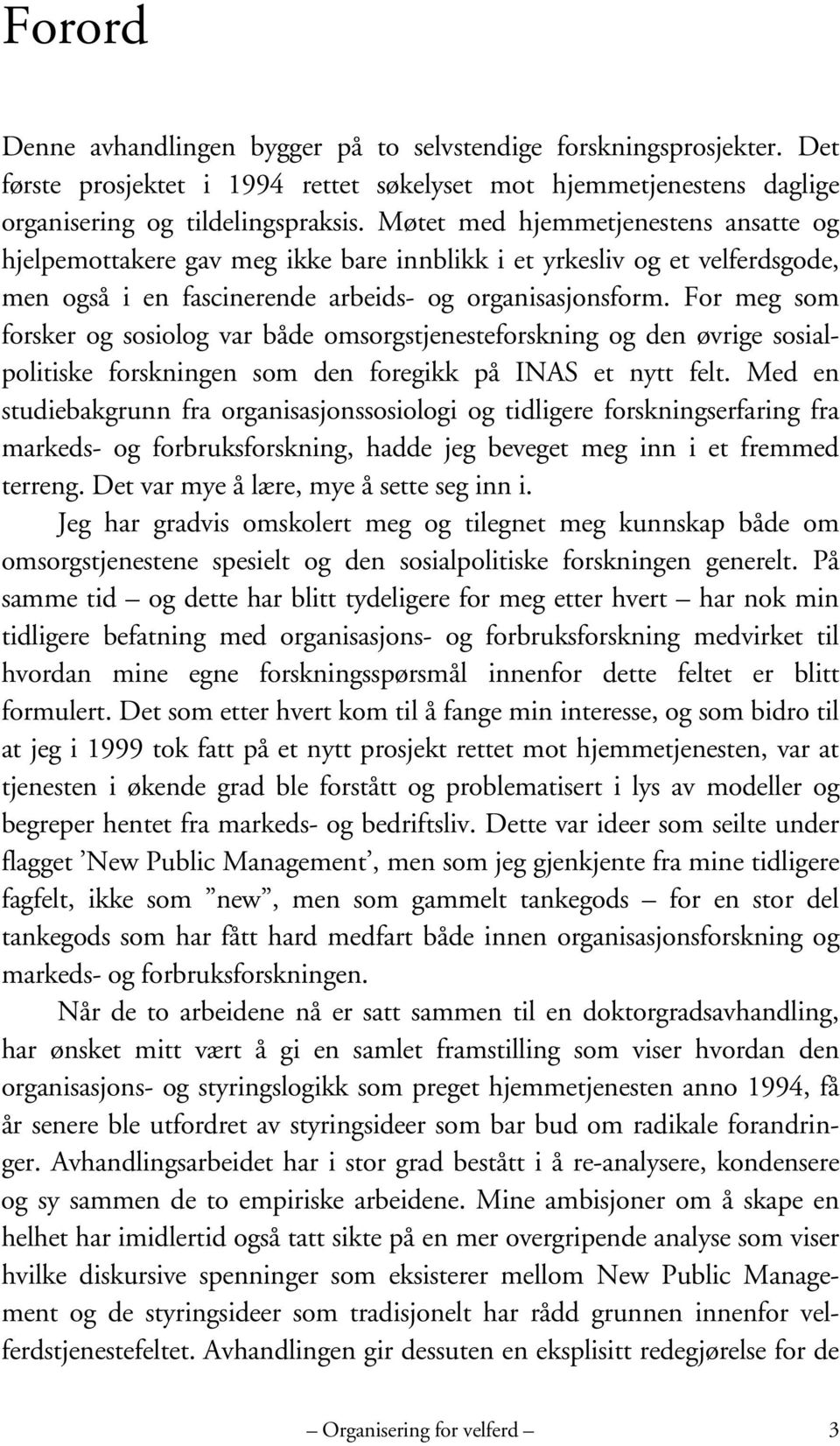 For meg som forsker og sosiolog var både omsorgstjenesteforskning og den øvrige sosialpolitiske forskningen som den foregikk på INAS et nytt felt.