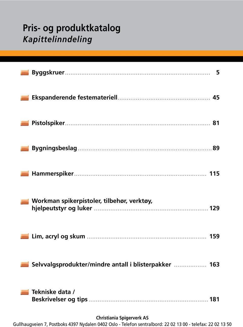 .. 115 Workman spikerpistoler, tilbehør, verktøy, hjelpeutstyr og luker... 129 Lim, acryl og skum.... 159 Selvvalgsprodukter/mindre antall i blisterpakker.