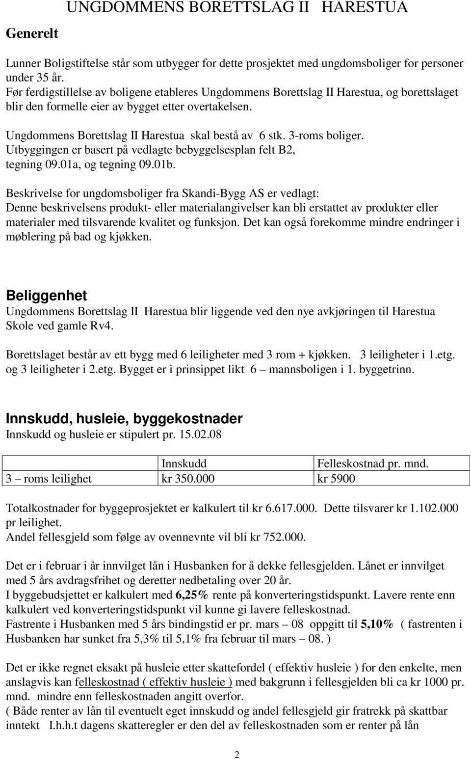 3-roms boliger. Utbyggingen er basert på vedlagte bebyggelsesplan felt B2, tegning 09.01a, og tegning 09.01b.