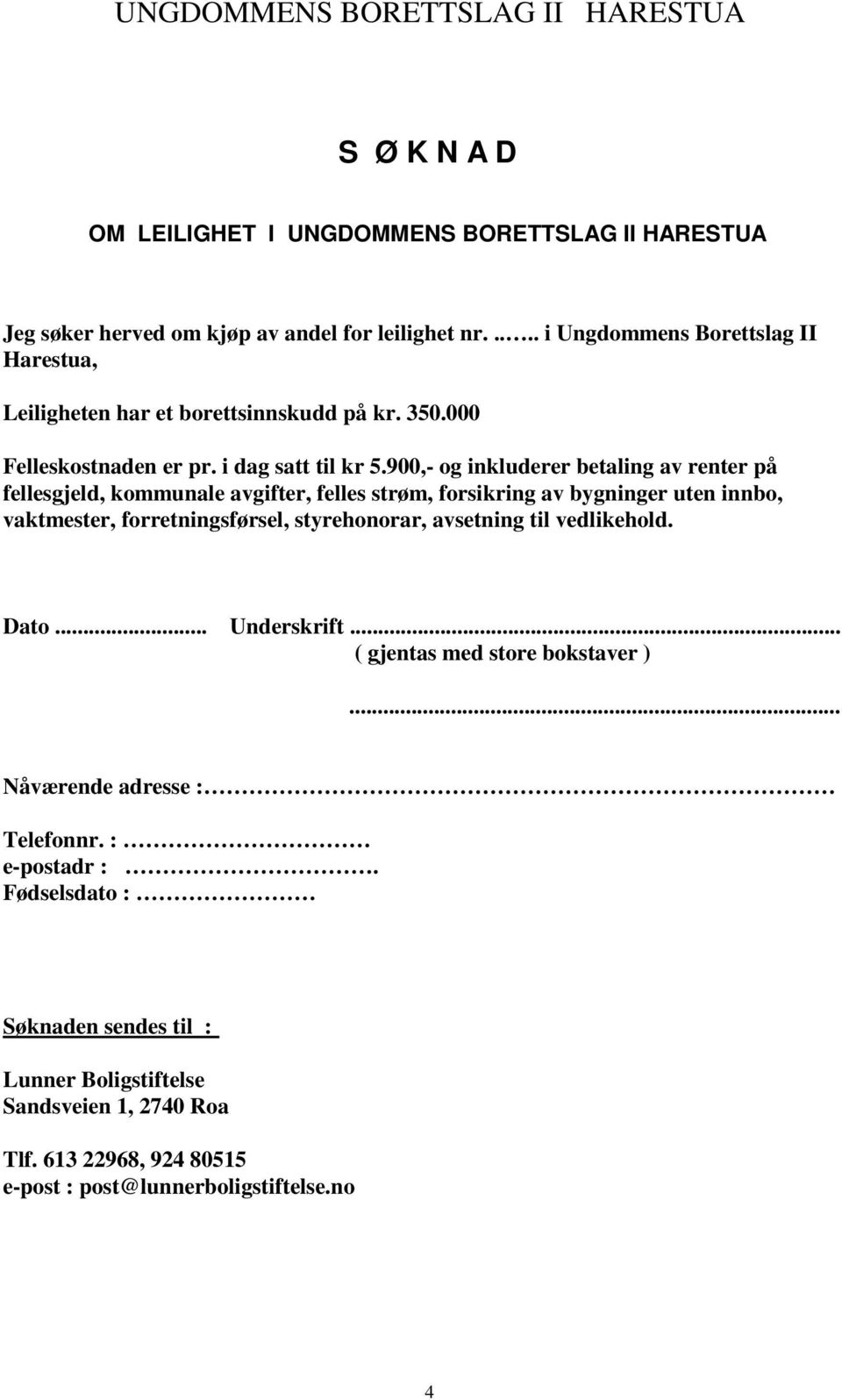 900,- og inkluderer betaling av renter på fellesgjeld, kommunale avgifter, felles strøm, forsikring av bygninger uten innbo, vaktmester, forretningsførsel, styrehonorar, avsetning