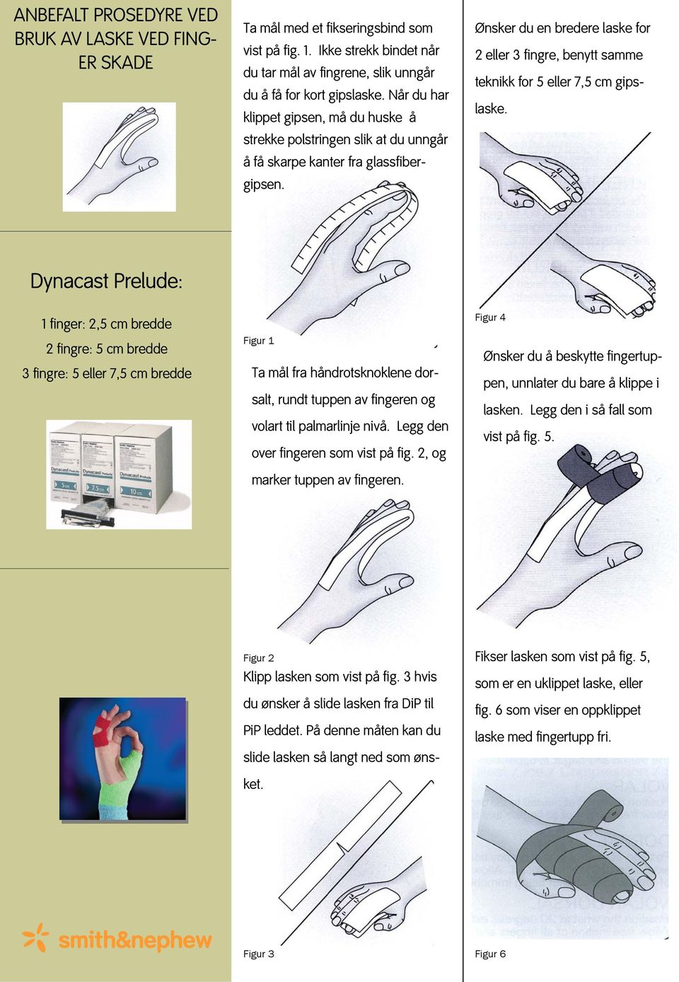 Ønsker du en bredere laske for 2 eller 3 fingre, benytt samme teknikk for 5 eller 7,5 cm gipslaske.