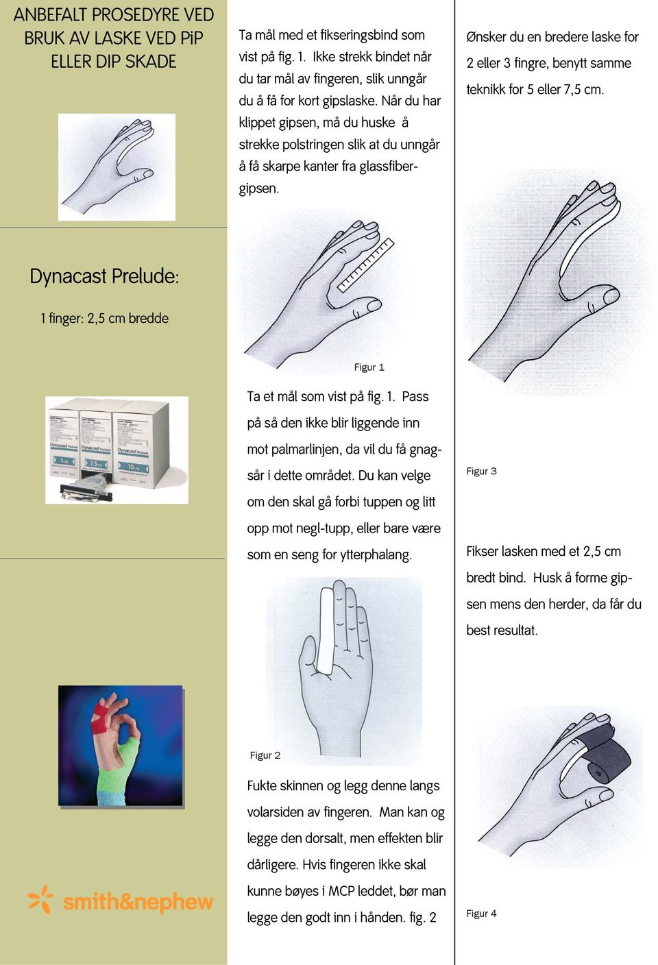 Ønsker du en bredere laske for 2 eller 3 fingre, benytt samme teknikk for 5 eller 7,5 cm. 1 finger: 2,5 cm bredde CO-PLUSS 2,5 CM BREDDE Ta et mål som vist på fig. 1. Pass på så den ikke blir liggende inn mot palmarlinjen, da vil du få gnagsår i dette området.