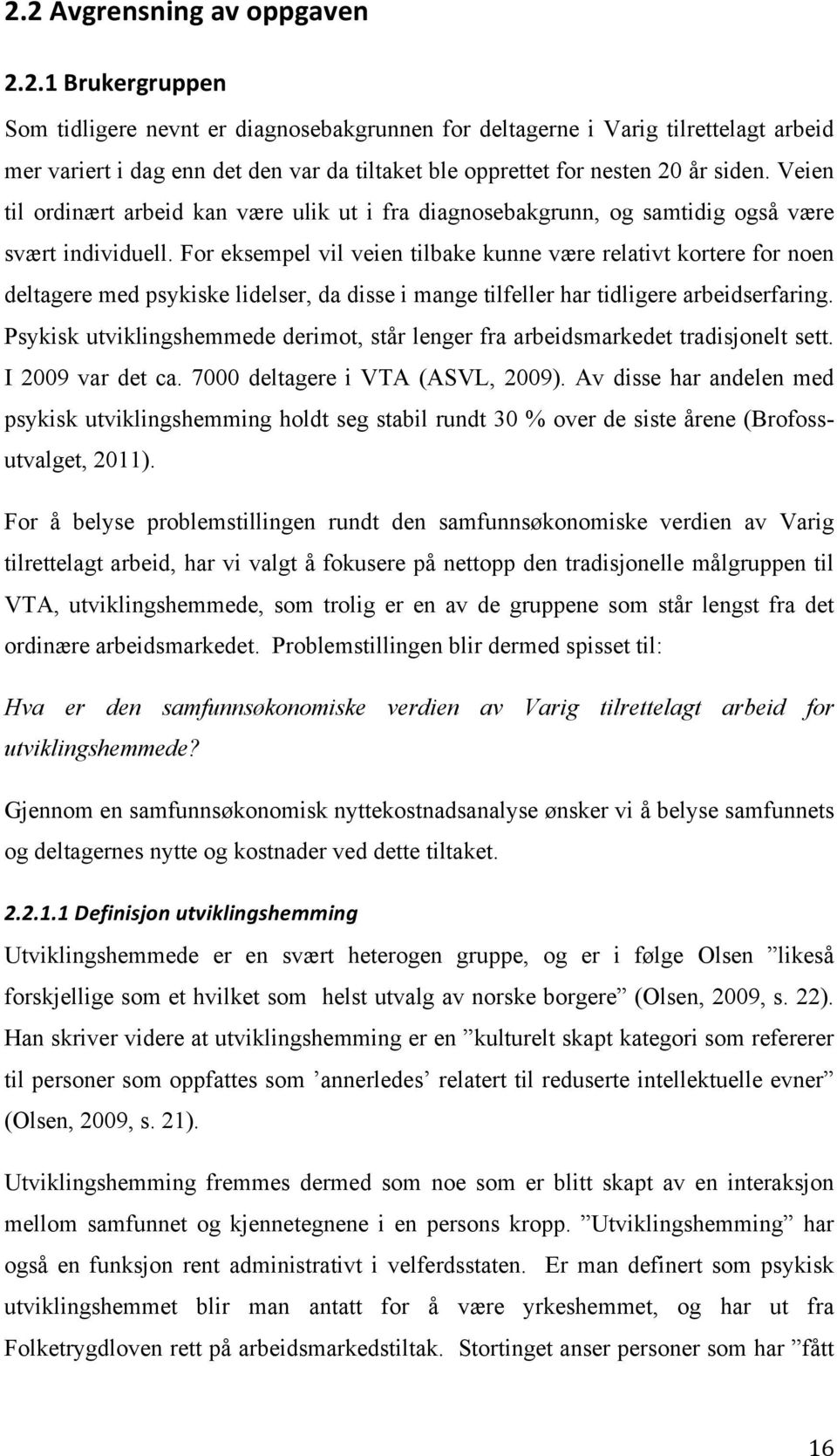 For eksempel vil veien tilbake kunne være relativt kortere for noen deltagere med psykiske lidelser, da disse i mange tilfeller har tidligere arbeidserfaring.