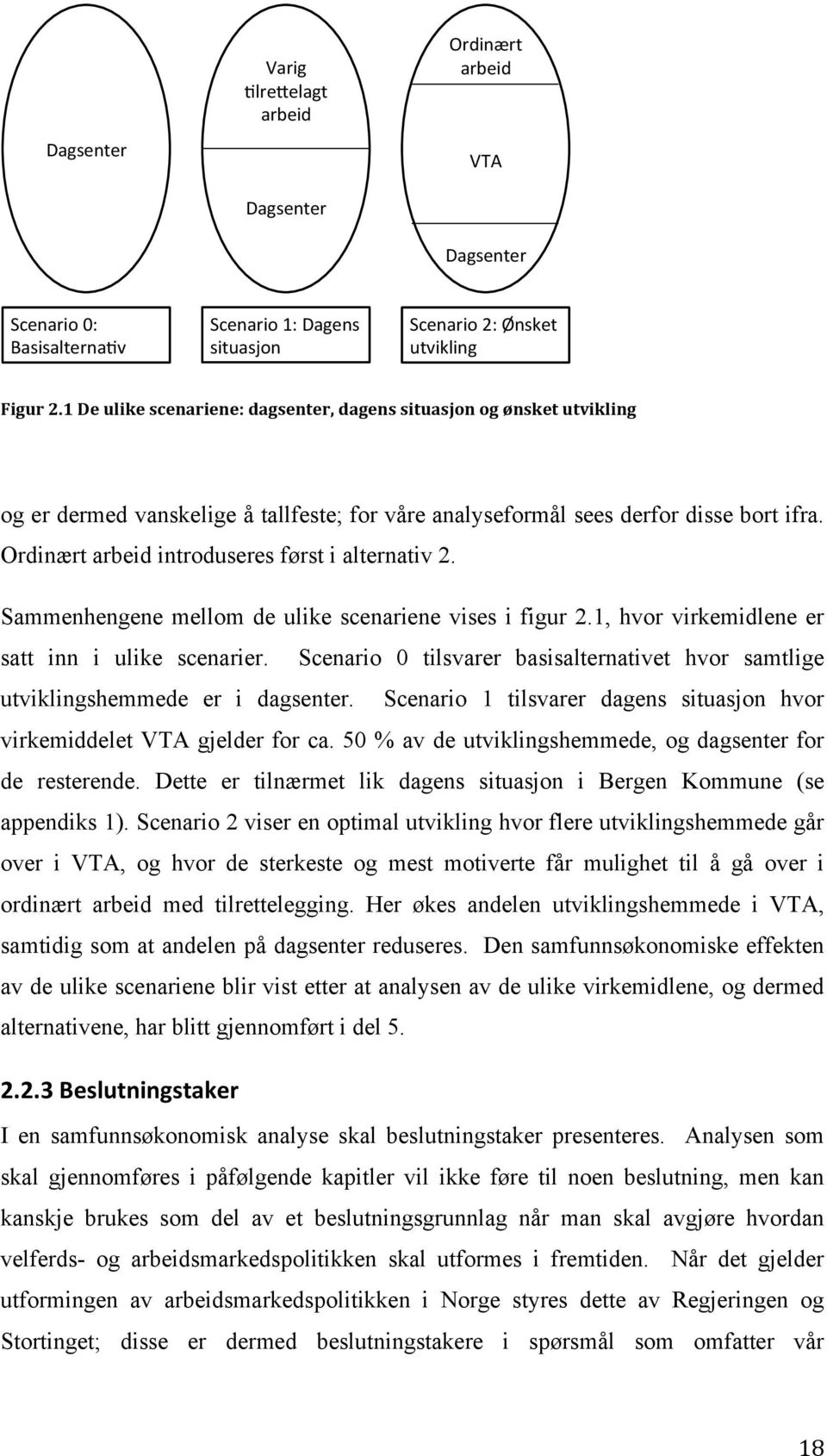 Ordinært arbeid introduseres først i alternativ 2. Sammenhengene mellom de ulike scenariene vises i figur 2.1, hvor virkemidlene er satt inn i ulike scenarier.