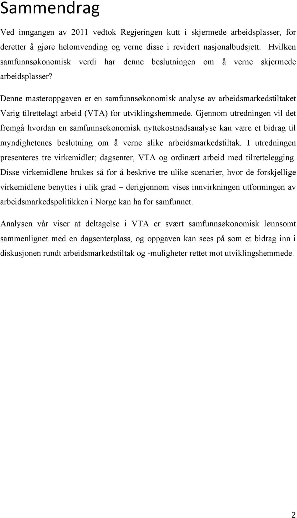 Denne masteroppgaven er en samfunnsøkonomisk analyse av arbeidsmarkedstiltaket Varig tilrettelagt arbeid (VTA) for utviklingshemmede.