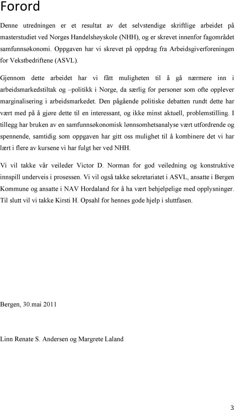 Gjennom dette arbeidet har vi fått muligheten til å gå nærmere inn i arbeidsmarkedstiltak og politikk i Norge, da særlig for personer som ofte opplever marginalisering i arbeidsmarkedet.