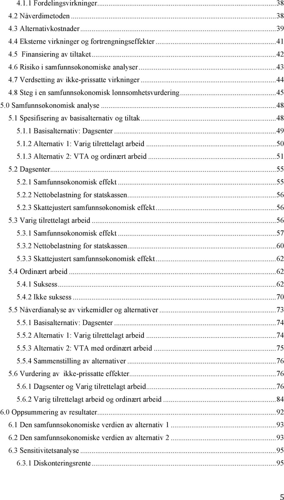 1 Spesifisering av basisalternativ og tiltak... 48 5.1.1 Basisalternativ: Dagsenter... 49 5.1.2 Alternativ 1: Varig tilrettelagt arbeid... 50 5.1.3 Alternativ 2: VTA og ordinært arbeid... 51 5.