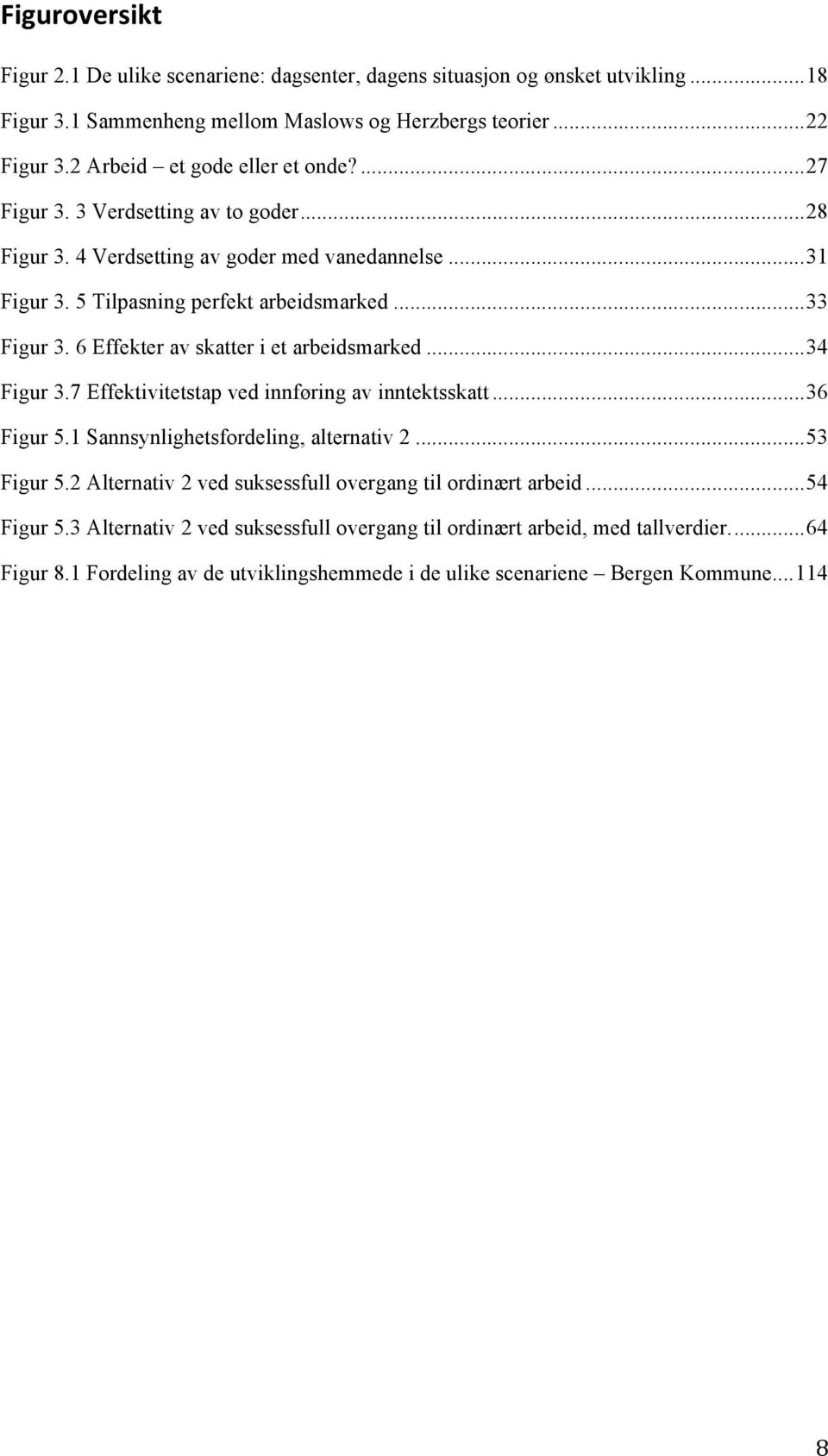 6 Effekter av skatter i et arbeidsmarked... 34 Figur 3.7 Effektivitetstap ved innføring av inntektsskatt... 36 Figur 5.1 Sannsynlighetsfordeling, alternativ 2... 53 Figur 5.