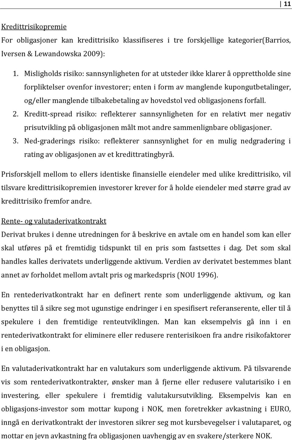 av hovedstol ved obligasjonens forfall. 2. Kreditt-spread risiko: reflekterer sannsynligheten for en relativt mer negativ prisutvikling på obligasjonen målt mot andre sammenlignbare obligasjoner. 3.