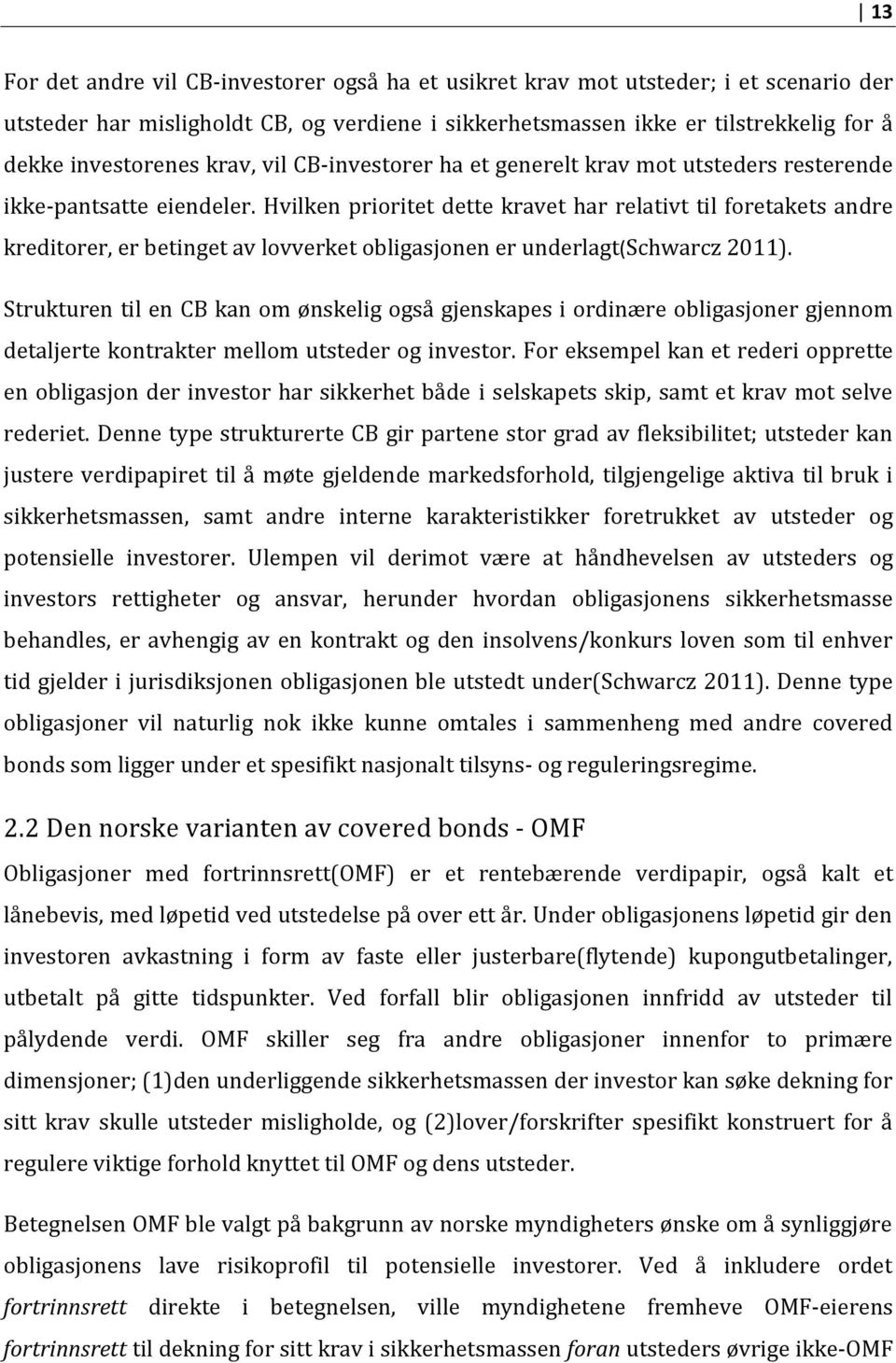 Hvilken prioritet dette kravet har relativt til foretakets andre kreditorer, er betinget av lovverket obligasjonen er underlagt(schwarcz 2011).