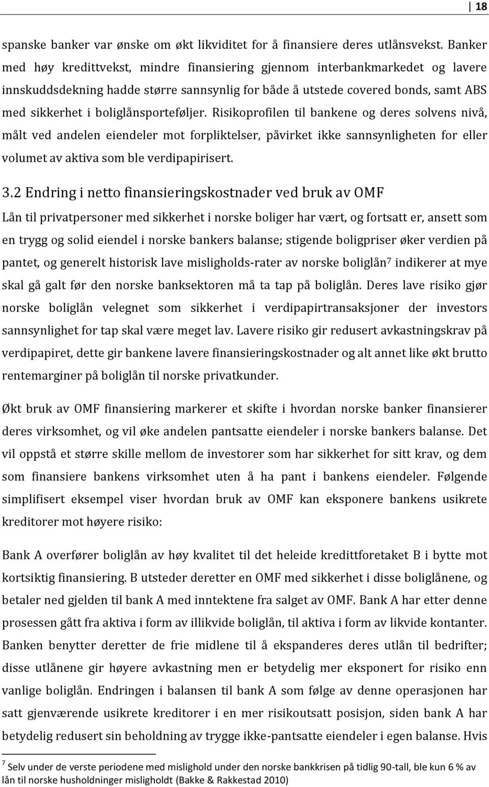 boliglånsporteføljer. Risikoprofilen til bankene og deres solvens nivå, målt ved andelen eiendeler mot forpliktelser, påvirket ikke sannsynligheten for eller volumet av aktiva som ble verdipapirisert.