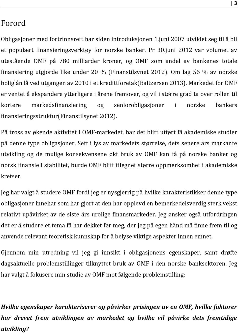 Om lag 56 % av norske boliglån lå ved utgangen av 2010 i et kredittforetak(baltzersen 2013).