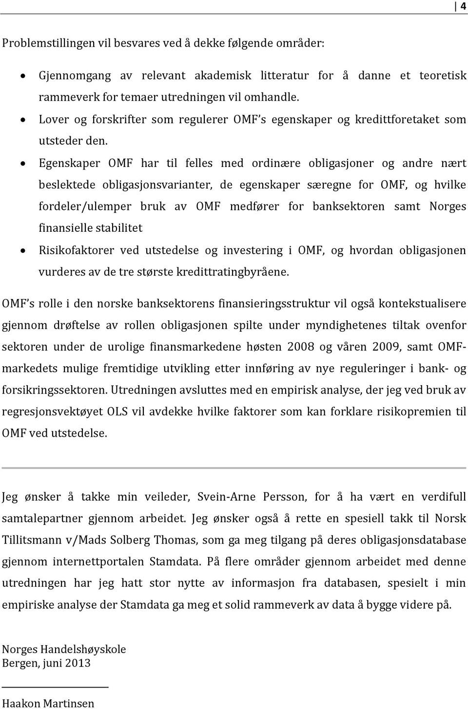 Egenskaper OMF har til felles med ordinære obligasjoner og andre nært beslektede obligasjonsvarianter, de egenskaper særegne for OMF, og hvilke fordeler/ulemper bruk av OMF medfører for banksektoren