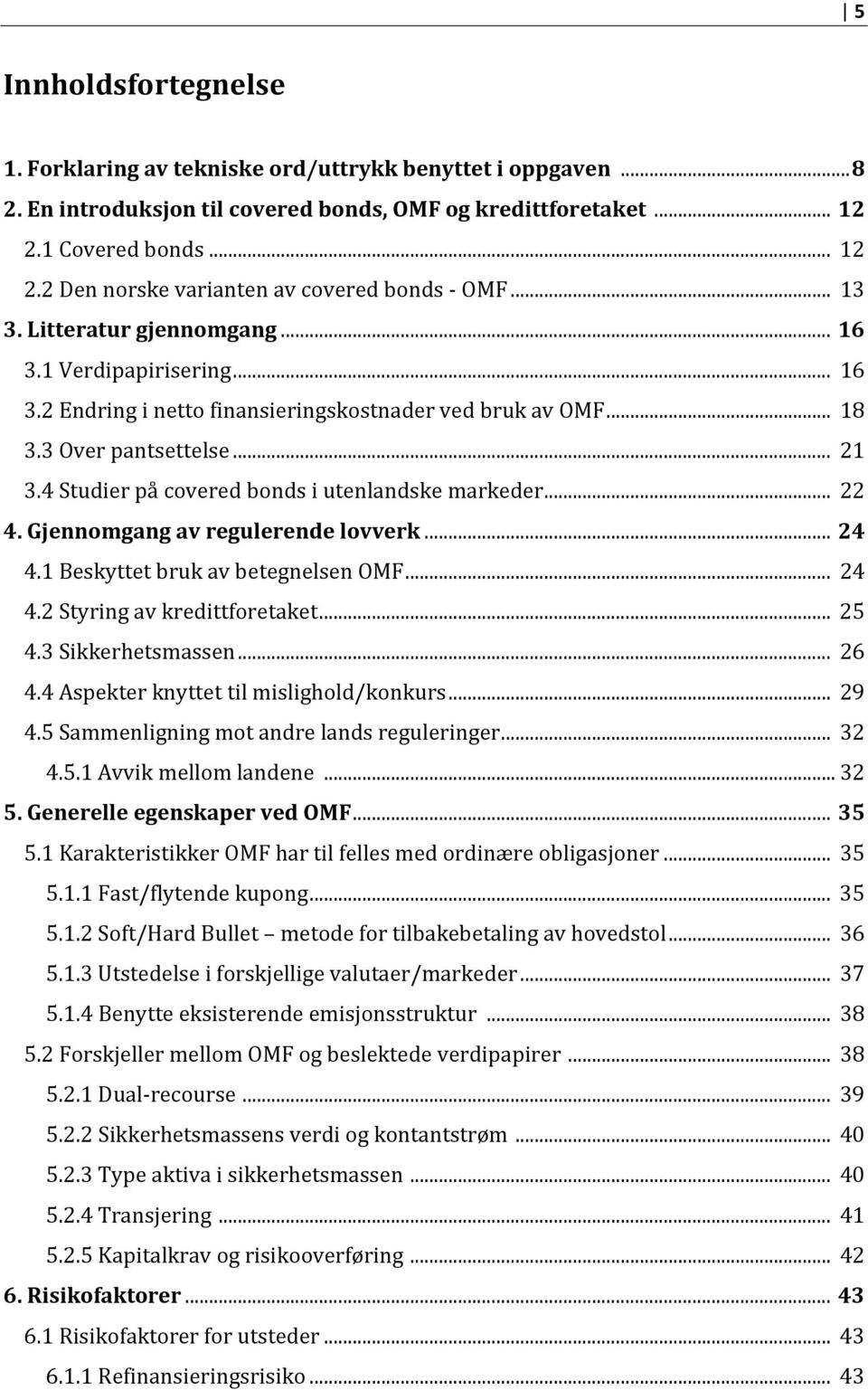 .. 18 3.3 Over pantsettelse... 21 3.4 Studier på covered bonds i utenlandske markeder... 22 4. Gjennomgang av regulerende lovverk... 24 4.1 Beskyttet bruk av betegnelsen OMF... 24 4.2 Styring av kredittforetaket.