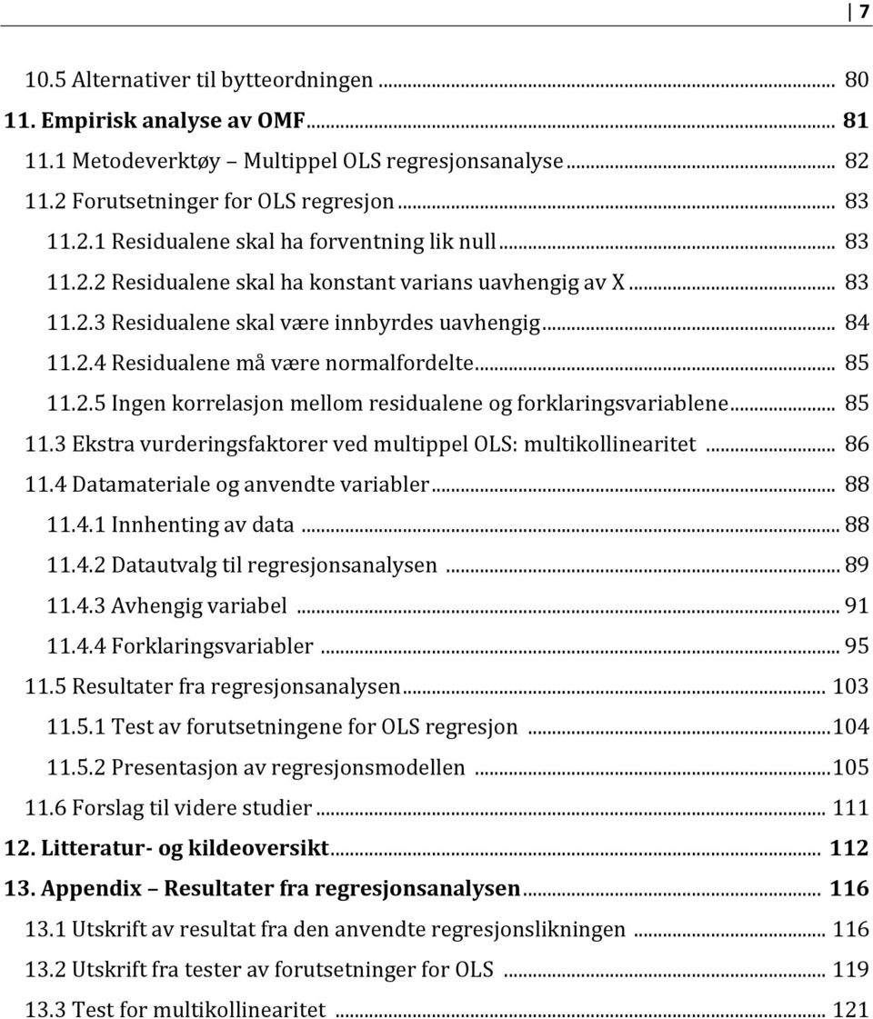 .. 85 11.3 Ekstra vurderingsfaktorer ved multippel OLS: multikollinearitet... 86 11.4 Datamateriale og anvendte variabler... 88 11.4.1 Innhenting av data... 88 11.4.2 Datautvalg til regresjonsanalysen.