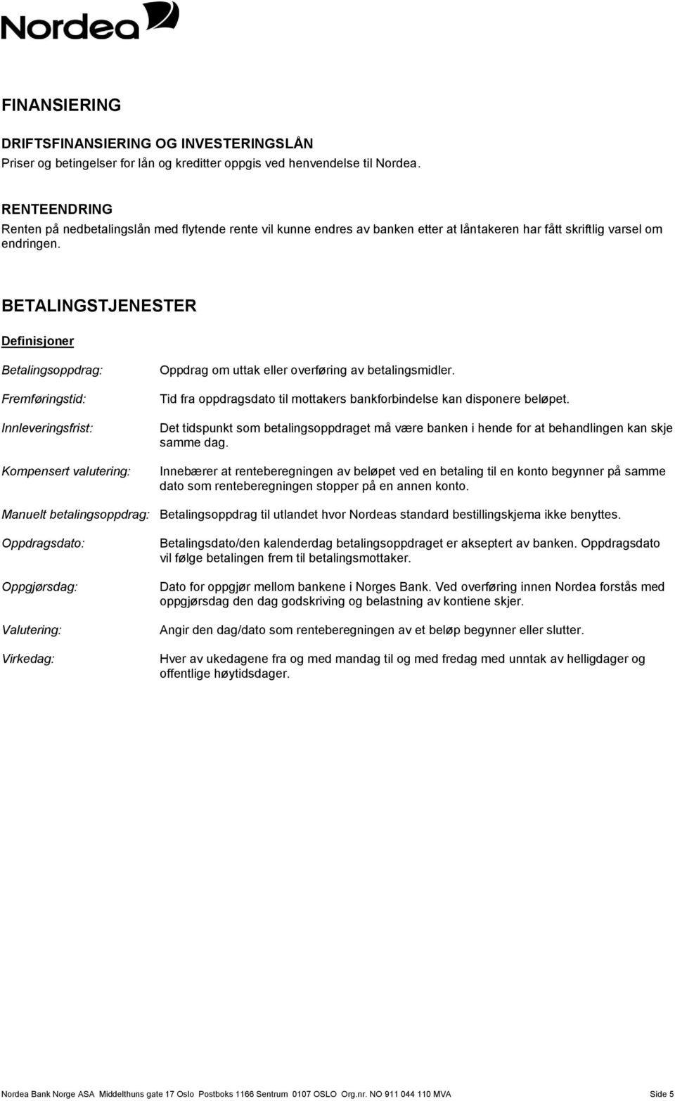 BETALINGSTJENESTER Definisjoner Betalingsoppdrag: Fremføringstid: Innleveringsfrist: Kompensert valutering: Oppdrag om uttak eller overføring av betalingsmidler.