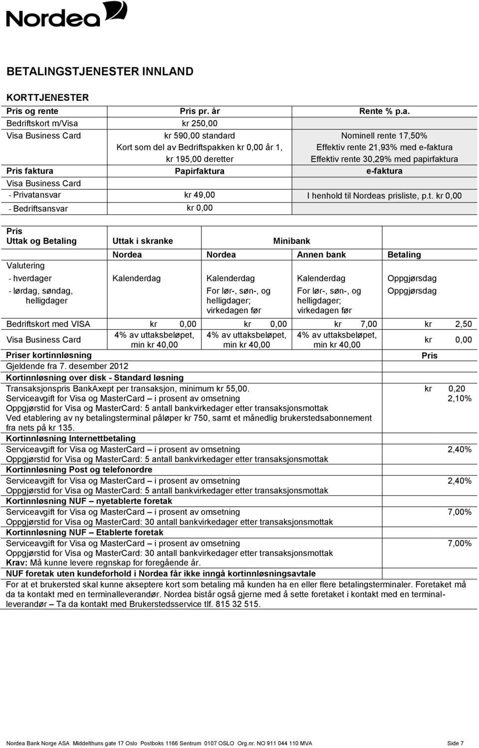 rente 30,29% med papirfaktura Pris faktura Papirfaktura e-faktura Visa Business Card - Privatansvar kr 49,00 I henhold til Nordeas prisliste, p.t. kr 0,00 - Bedriftsansvar kr 0,00 Pris Uttak og