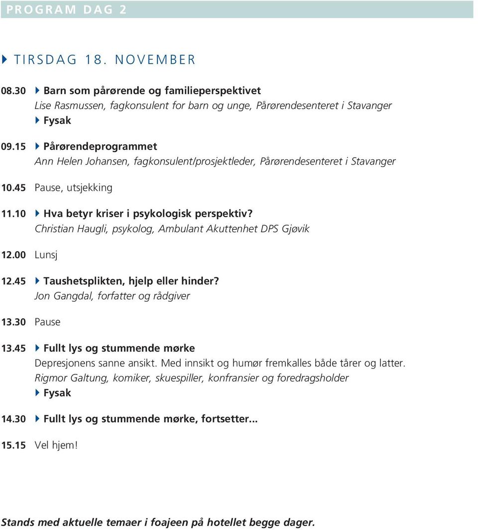 Christian Haugli, psykolog, Ambulant Akuttenhet DPS Gjøvik 12.00 Lunsj 12.45 } Taushetsplikten, hjelp eller hinder? Jon Gangdal, forfatter og rådgiver 13.30 Pause 13.