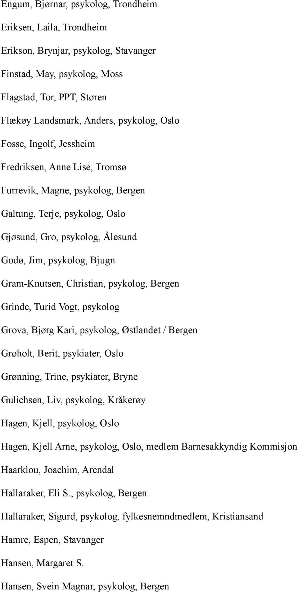 Christian, psykolog, Bergen Grinde, Turid Vogt, psykolog Grova, Bjørg Kari, psykolog, Østlandet / Bergen Grøholt, Berit, psykiater, Oslo Grønning, Trine, psykiater, Bryne Gulichsen, Liv, psykolog,