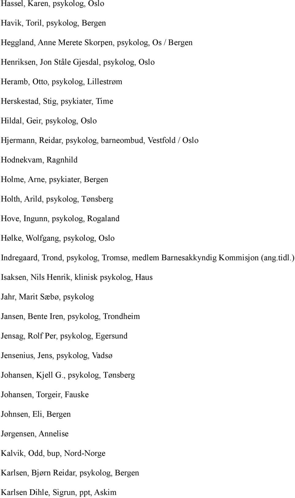 Tønsberg Hove, Ingunn, psykolog, Rogaland Hølke, Wolfgang, psykolog, Oslo Indregaard, Trond, psykolog, Tromsø, medlem Barnesakkyndig Kommisjon (ang.tidl.