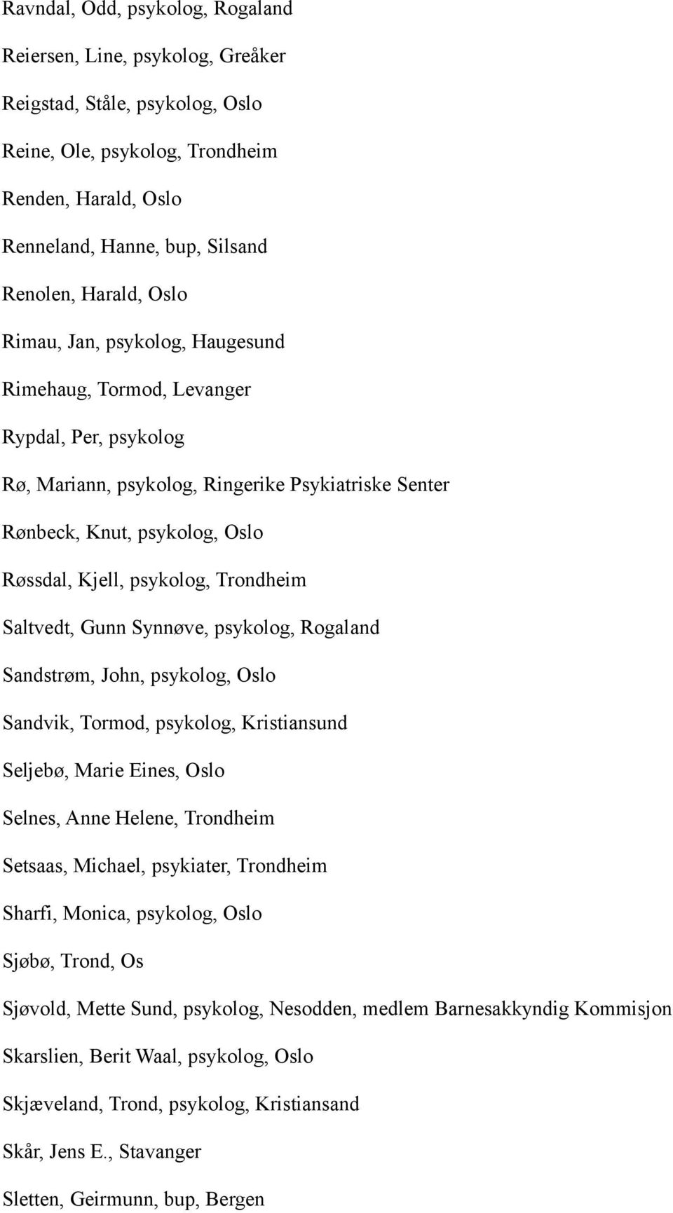 Trondheim Saltvedt, Gunn Synnøve, psykolog, Rogaland Sandstrøm, John, psykolog, Oslo Sandvik, Tormod, psykolog, Kristiansund Seljebø, Marie Eines, Oslo Selnes, Anne Helene, Trondheim Setsaas,