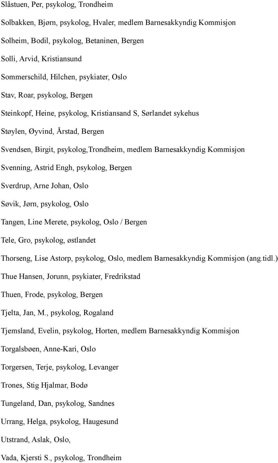 Kommisjon Svenning, Astrid Engh, psykolog, Bergen Sverdrup, Arne Johan, Oslo Søvik, Jørn, psykolog, Oslo Tangen, Line Merete, psykolog, Oslo / Bergen Tele, Gro, psykolog, østlandet Thorseng, Lise