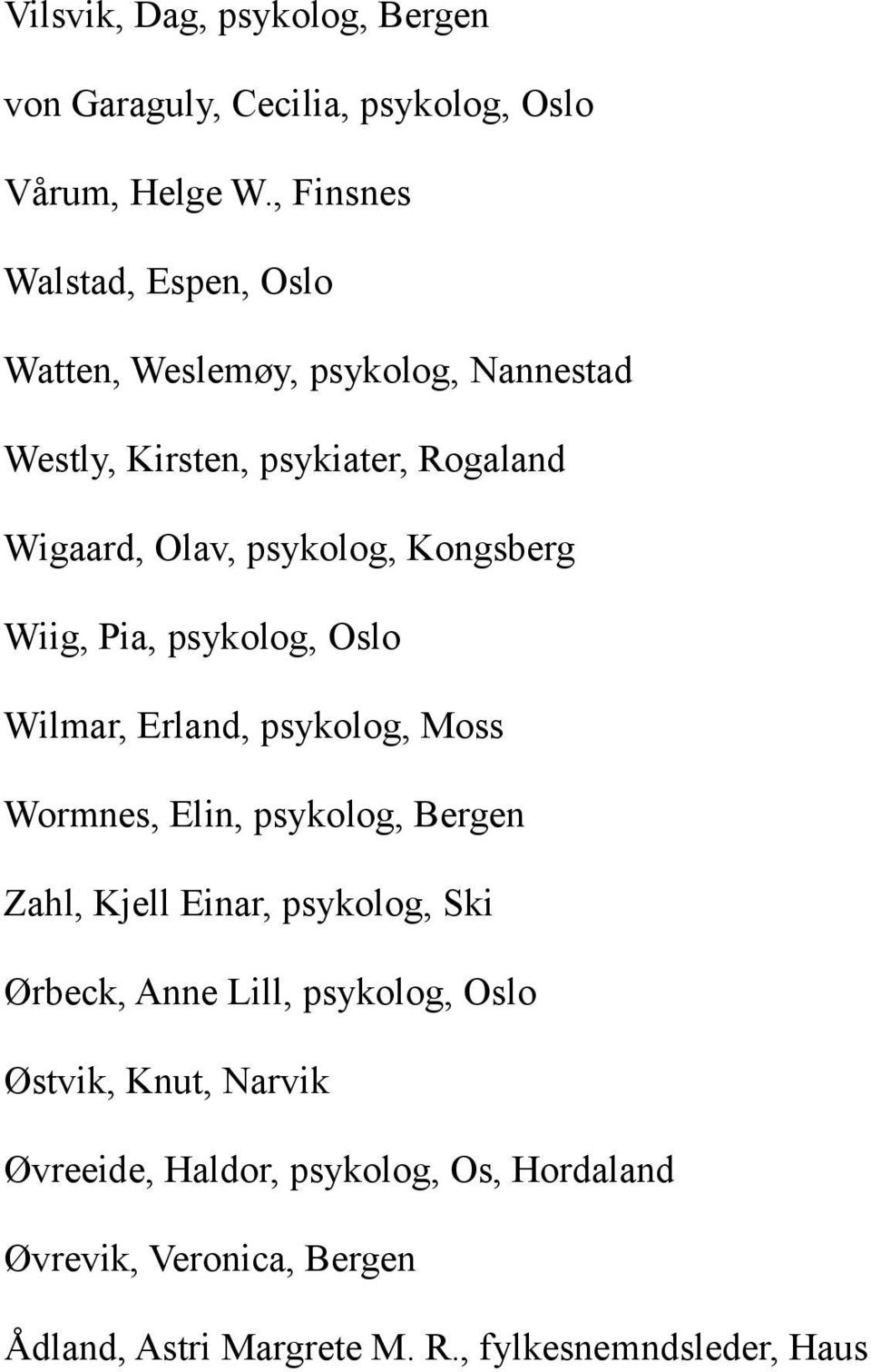 Kongsberg Wiig, Pia, psykolog, Oslo Wilmar, Erland, psykolog, Moss Wormnes, Elin, psykolog, Bergen Zahl, Kjell Einar, psykolog,