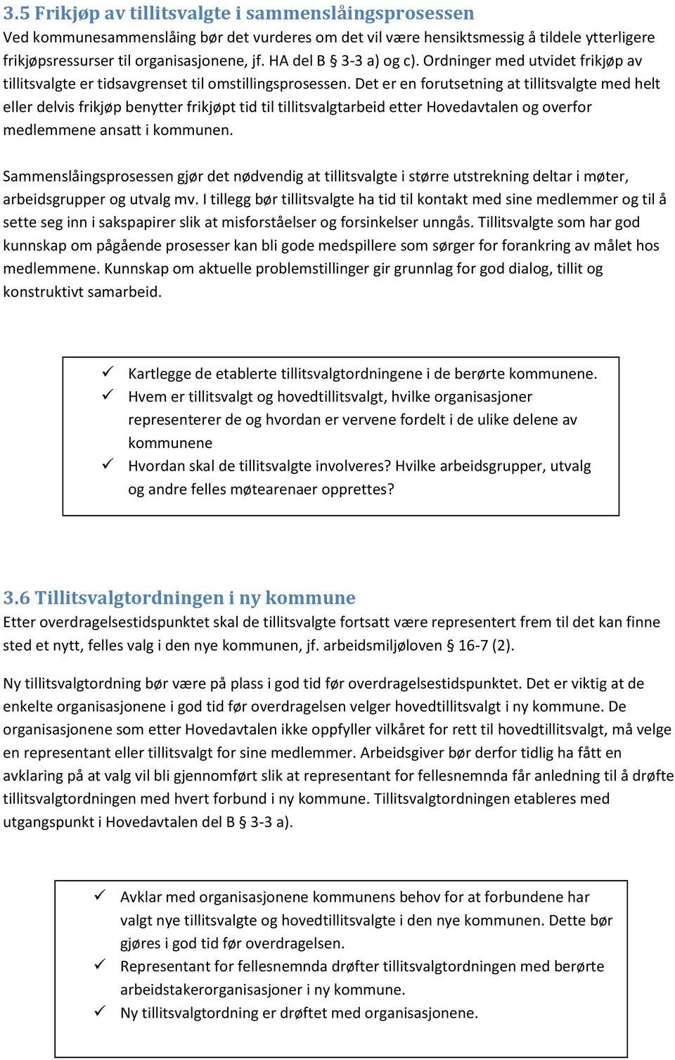 Det er en forutsetning at tillitsvalgte med helt eller delvis frikjøp benytter frikjøpt tid til tillitsvalgtarbeid etter Hovedavtalen og overfor medlemmene ansatt i kommunen.