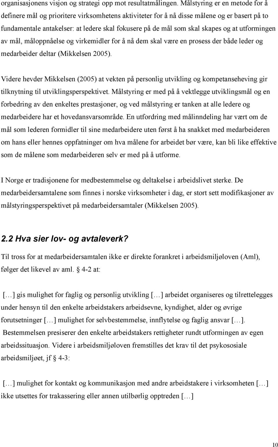 og at utformingen av mål, måloppnåelse og virkemidler for å nå dem skal være en prosess der både leder og medarbeider deltar (Mikkelsen 2005).