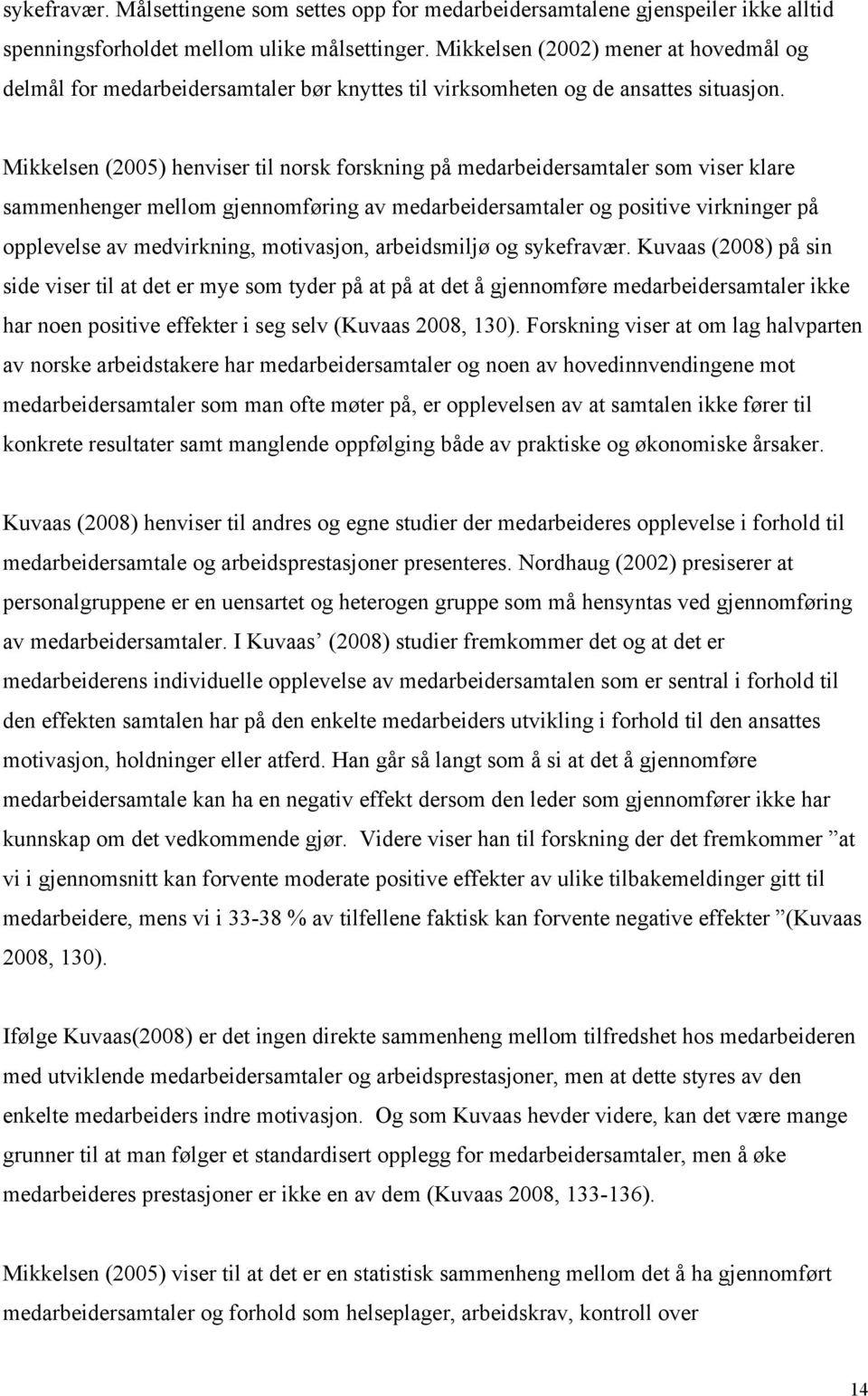 Mikkelsen (2005) henviser til norsk forskning på medarbeidersamtaler som viser klare sammenhenger mellom gjennomføring av medarbeidersamtaler og positive virkninger på opplevelse av medvirkning,