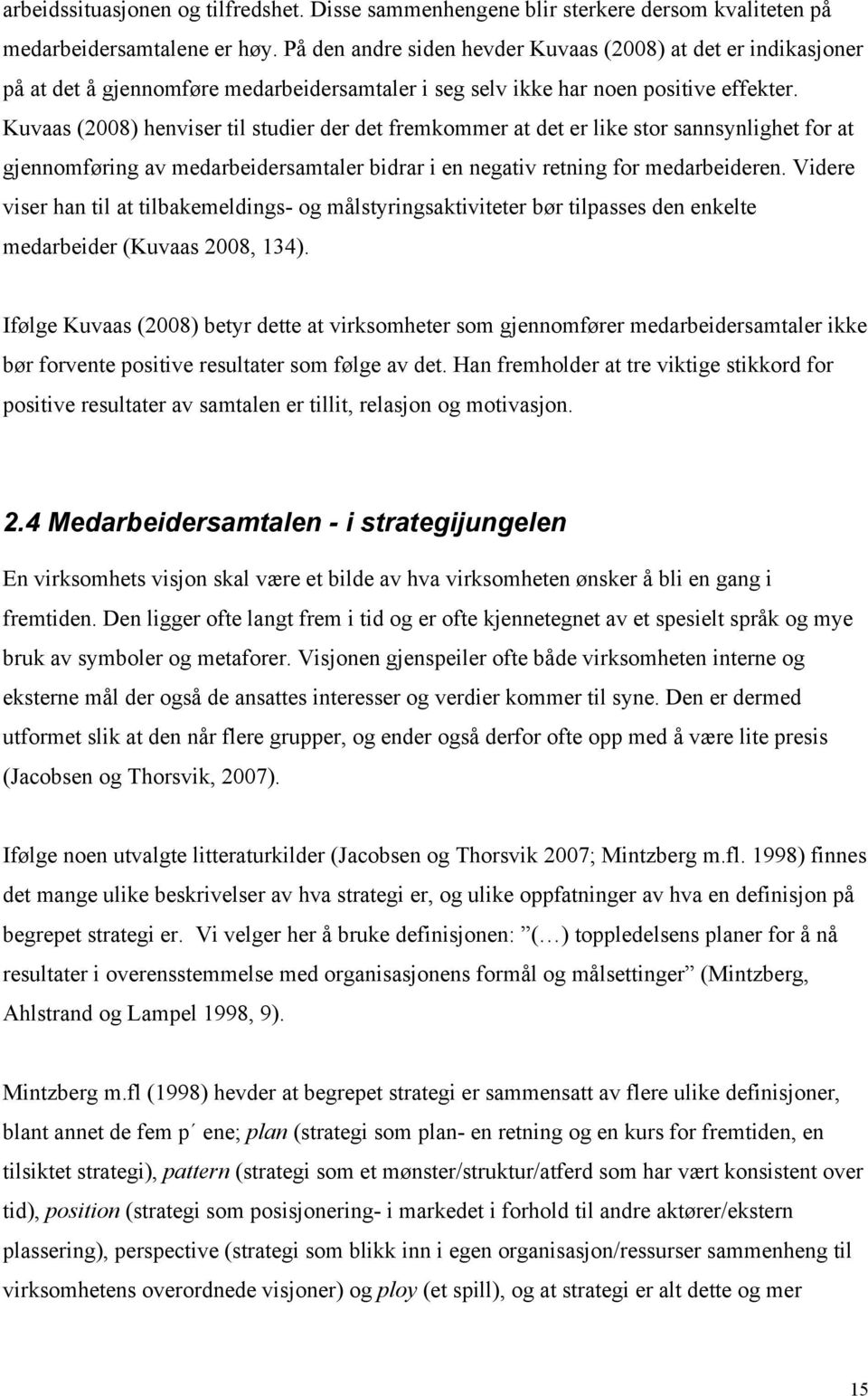 Kuvaas (2008) henviser til studier der det fremkommer at det er like stor sannsynlighet for at gjennomføring av medarbeidersamtaler bidrar i en negativ retning for medarbeideren.