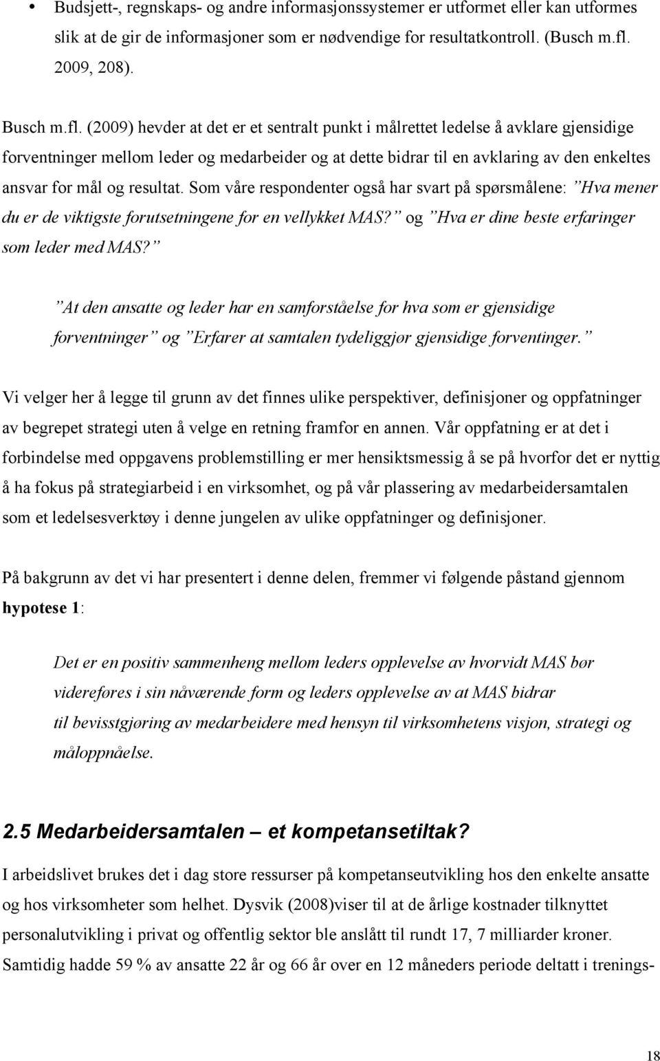 (2009) hevder at det er et sentralt punkt i målrettet ledelse å avklare gjensidige forventninger mellom leder og medarbeider og at dette bidrar til en avklaring av den enkeltes ansvar for mål og