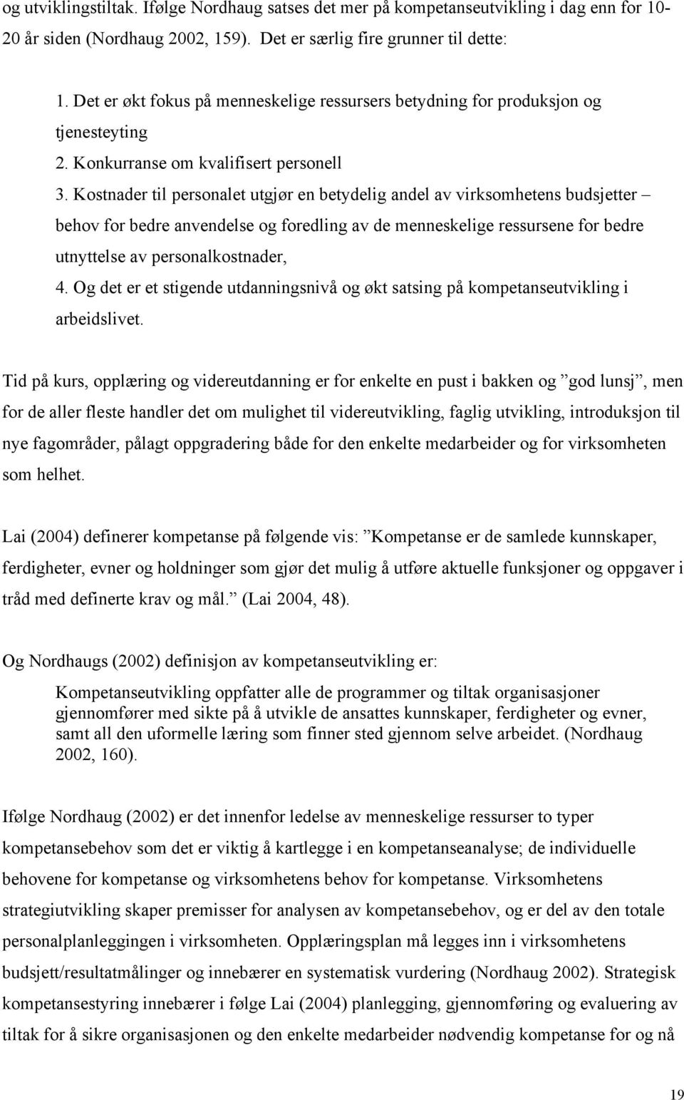 Kostnader til personalet utgjør en betydelig andel av virksomhetens budsjetter behov for bedre anvendelse og foredling av de menneskelige ressursene for bedre utnyttelse av personalkostnader, 4.