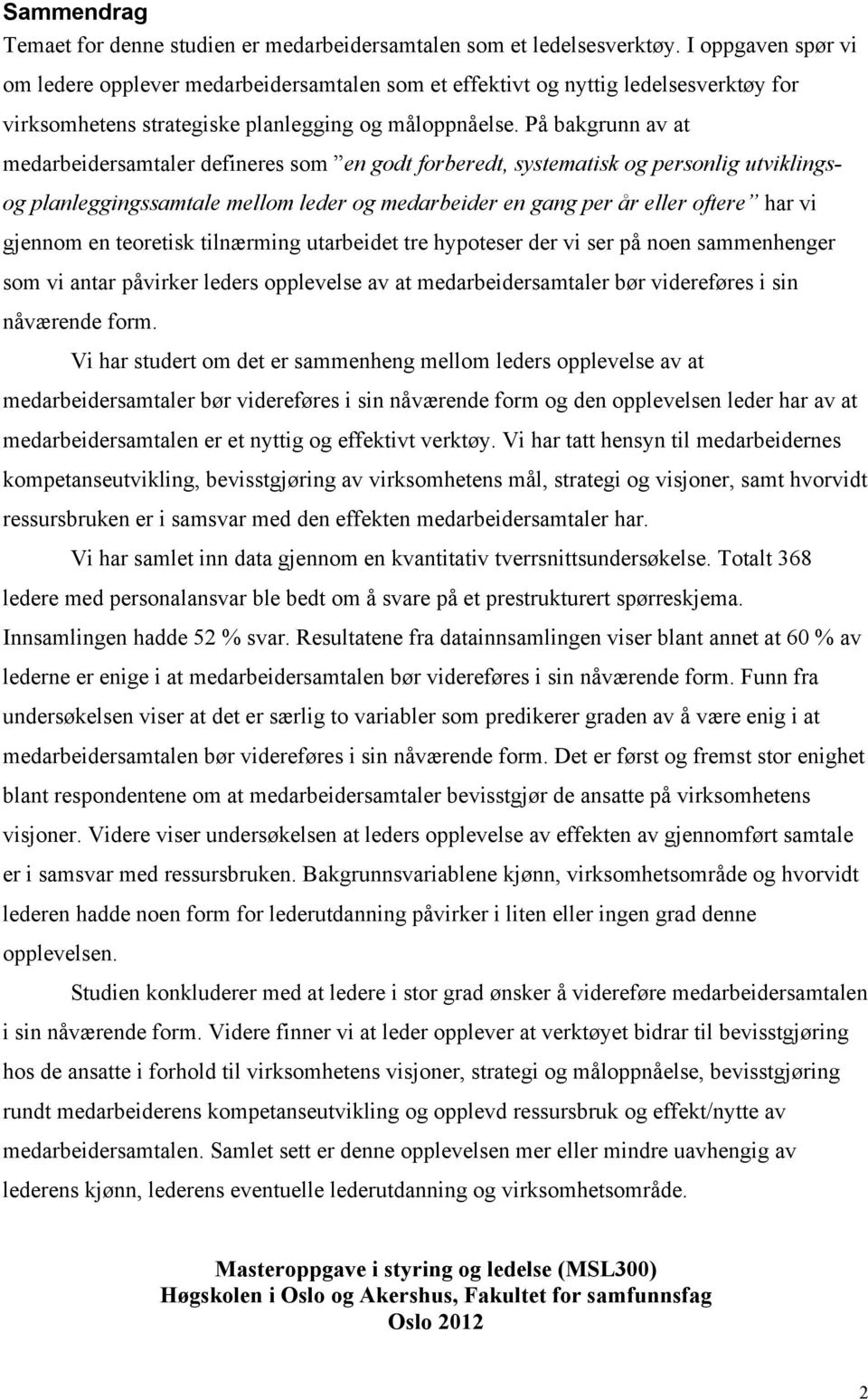 På bakgrunn av at medarbeidersamtaler defineres som en godt forberedt, systematisk og personlig utviklings- og planleggingssamtale mellom leder og medarbeider en gang per år eller oftere har vi