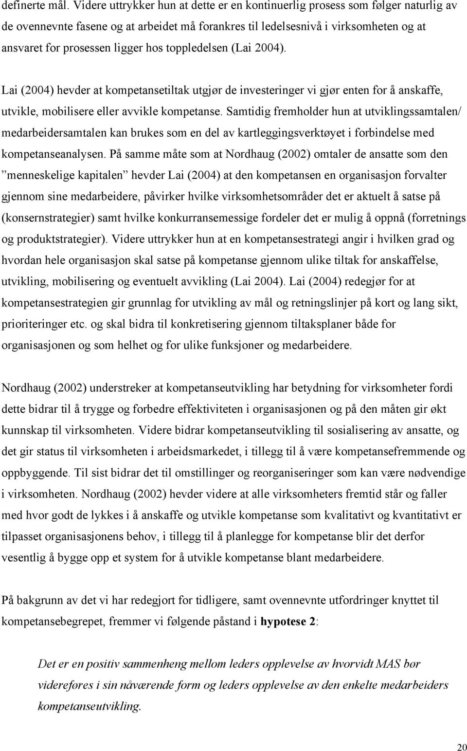 hos toppledelsen (Lai 2004). Lai (2004) hevder at kompetansetiltak utgjør de investeringer vi gjør enten for å anskaffe, utvikle, mobilisere eller avvikle kompetanse.