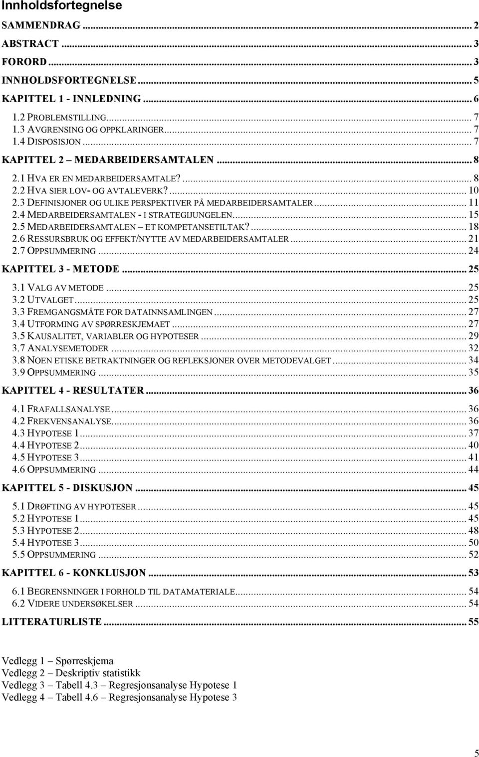 4 MEDARBEIDERSAMTALEN - I STRATEGIJUNGELEN... 15 2.5 MEDARBEIDERSAMTALEN ET KOMPETANSETILTAK?... 18 2.6 RESSURSBRUK OG EFFEKT/NYTTE AV MEDARBEIDERSAMTALER... 21 2.7 OPPSUMMERING.