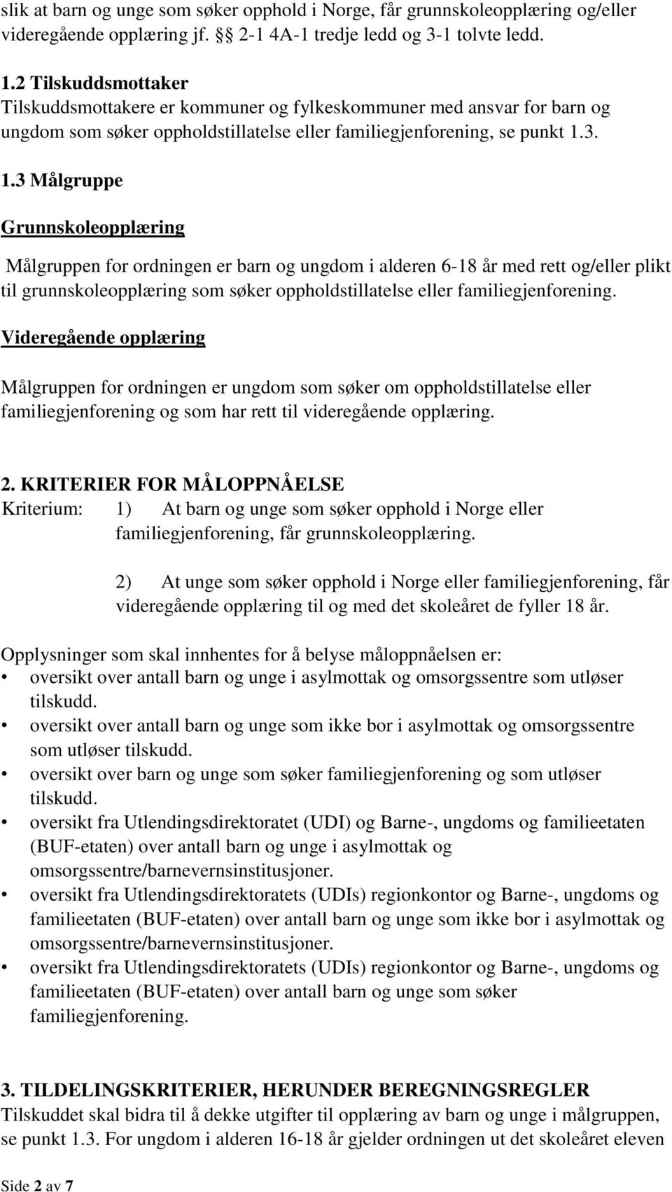 3. 1.3 Målgruppe Grunnskoleopplæring Målgruppen for ordningen er barn og ungdom i alderen 6-18 år med rett og/eller plikt til grunnskoleopplæring som søker oppholdstillatelse eller